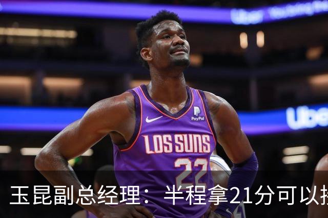 玉昆副总经理：半程拿21分可以接受，对阵强队还是展现了韧劲